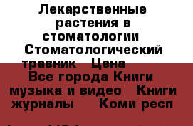 Лекарственные растения в стоматологии  Стоматологический травник › Цена ­ 456 - Все города Книги, музыка и видео » Книги, журналы   . Коми респ.